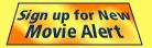 Sign up for our New Movie Alert